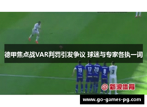 德甲焦点战VAR判罚引发争议 球迷与专家各执一词 德甲焦点战VAR判罚引发争议 球迷与专家各执一词