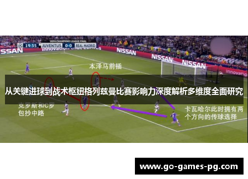 从关键进球到战术枢纽格列兹曼比赛影响力深度解析多维度全面研究