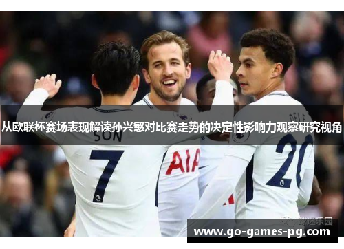 从欧联杯赛场表现解读孙兴慜对比赛走势的决定性影响力观察研究视角