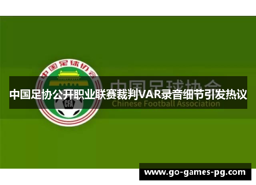 中国足协公开职业联赛裁判VAR录音细节引发热议