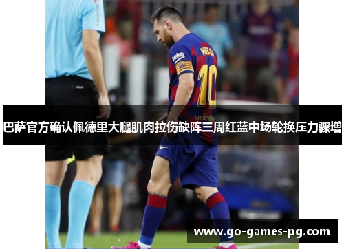 巴萨官方确认佩德里大腿肌肉拉伤缺阵三周红蓝中场轮换压力骤增 巴萨官方确认佩德里大腿肌肉拉伤缺阵三周红蓝中场轮换压力骤增