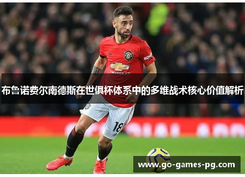 布鲁诺费尔南德斯在世俱杯体系中的多维战术核心价值解析