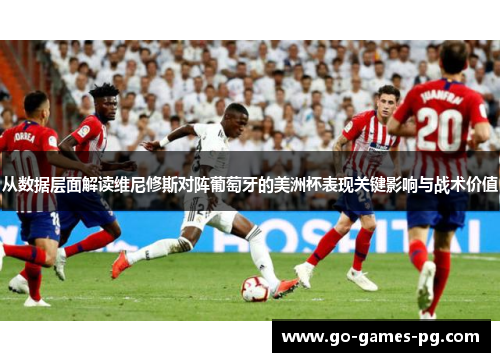 从数据层面解读维尼修斯对阵葡萄牙的美洲杯表现关键影响与战术价值