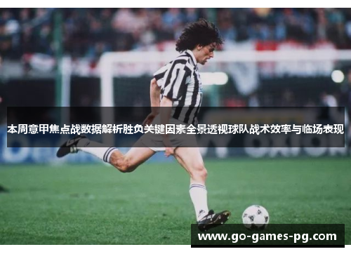 本周意甲焦点战数据解析胜负关键因素全景透视球队战术效率与临场表现