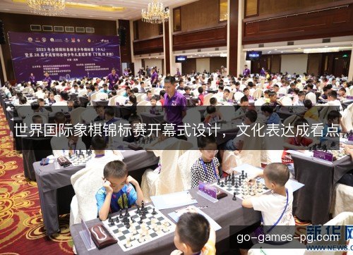 世界国际象棋锦标赛开幕式设计，文化表达成看点